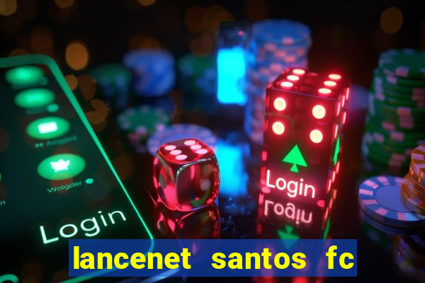 lancenet santos fc ultimas noticias